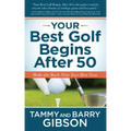 Your Best Golf Begins After 50: Make Your Back Nine Your Best Nine