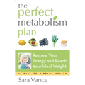 The Perfect Metabolism Plan: Restore Your Energy and Reach Your Ideal Weight (For Readers of How Not to Diet and Wired to Eat)