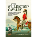 With Wellington's Cavalry: The Letters & Journals of the Luard & Dalbiac Brothers During the Peninsular and Waterloo Campaigns