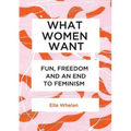 What Women Want: Fun, Freedom and an End to Feminism