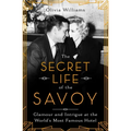 The Secret Life of the Savoy: Glamour and Intrigue at the World's Most Famous Hotel