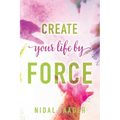 Create Your Life By Force