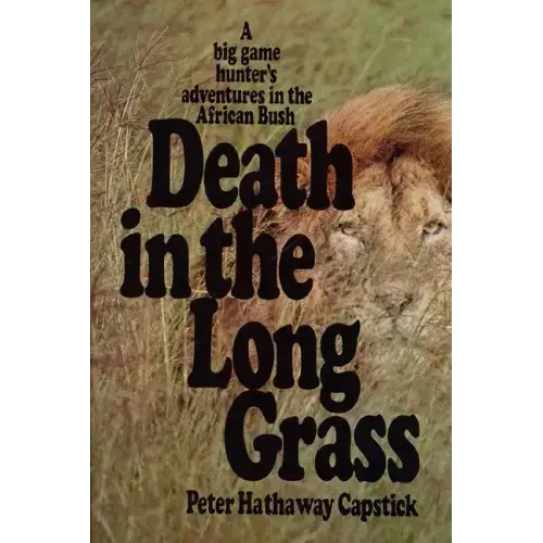 Death in the Long Grass: A Big Game Hunter's Adventures in the African Bush