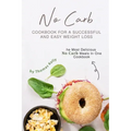 No Carb Cookbook For A Successful And Easy Weight Loss: The Most Delicious No Carb Meals In One Cookbook
