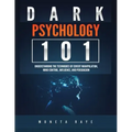 Dark Psychology 101: Understanding the Techniques of Covert Manipulation, Mind Control, Influence, and Persuasion
