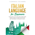 Italian Language for Beginners: Your Easy-to-Follow and Hassle-Free Prime Guide to Learn Italian and Get You Ready to Travel to Italy