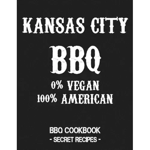 Kansas City BBQ - 0% Vegan 100% American: BBQ Cookbook - Secret Recipes for Men - Grey