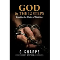 God & the 12 Steps: Breaking the Chains of Addiction