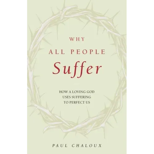Why All People Suffer: How a Loving God Uses Suffering to Perfect Us