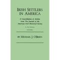 Irish Settlers in America. a Consolidation of Articles from the Journal of the American Irish Historical Society. in Two Volumes. Volume I