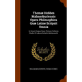 Thomæ Hobbes Malmesburiensis Opera Philosophica Quæ Latine Scripsit Omnia: In Unum Corpus Nunc Primum Collecta Studio Et Labore Gulielmi Molesworth
