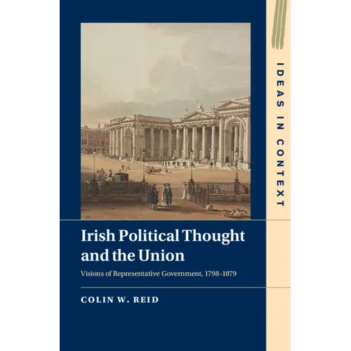 Irish Political Thought and the Union: Visions of Representative Government, 1798-1879