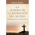 La Aurora de la Redención del Mundo: La Historia de la Salvación En El Antiguo Testemento