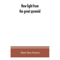 New light from the great pyramid: the astronomico-geographical system of the ancients recovered and applied to the elucidation of history, ceremony, s
