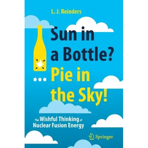 Sun in a Bottle?... Pie in the Sky!: The Wishful Thinking of Nuclear Fusion Energy