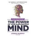 52 Weekly Affirmations: Techniques to Unleash the Power of Your Subconscious Mind