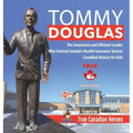 Tommy Douglas - The Innovative and Efficient Leader Who Started Canada's Health Insurance System Canadian History for Kids True Canadian Heroes