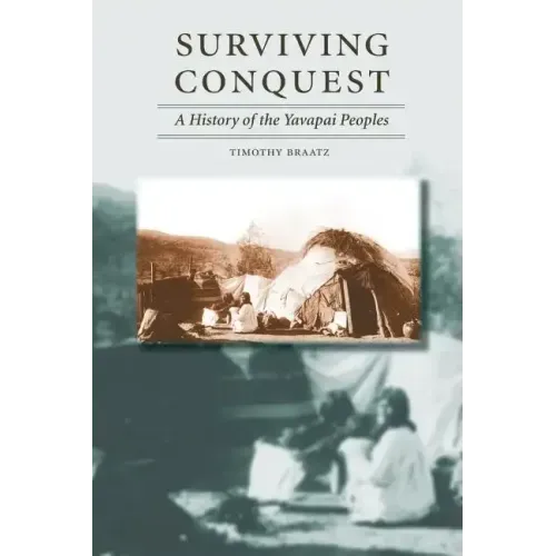 Surviving Conquest: A History of the Yavapai Peoples