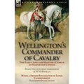 Wellington's Commander of Cavalry: the Early Life and Military Career of Stapleton Cotton, by The Right Hon. Mary, Viscountess Combermere and W.W. Kno