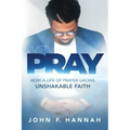Just Pray: How a Life of Prayer Grows Unshakable Faith