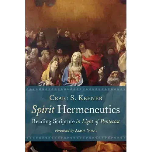 Spirit Hermeneutics: Reading Scripture in Light of Pentecost