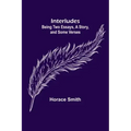 Interludes; being Two Essays, a Story, and Some Verses