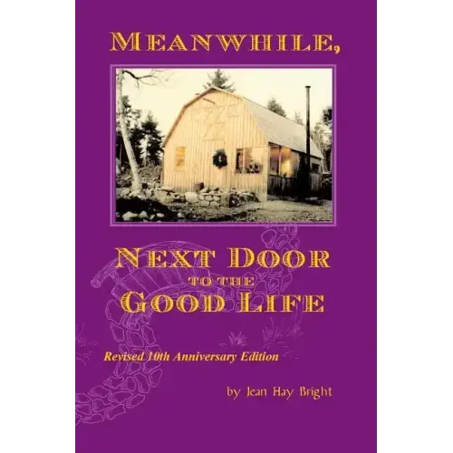 Meanwhile, Next Door to the Good Life: Homesteading in the 1970s in the shadows of Helen and Scott Nearing, and how it all -- and they -- ended up