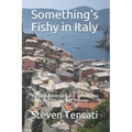 Something's Fishy in Italy: A Travel Adventure and Unorthodox Guide For the Curious Traveler