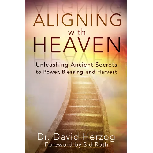 Aligning with Heaven: Unleashing Ancient Secrets to Power, Blessing and Harvest