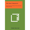 On Holy Virginity: Encyclical Letter Of His Holiness Pope Pius XII
