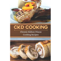 CKD Cooking: Chronic Kidney Disease Cooking Recipes: Renal Diet Cookbook