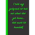 I told my girlfriend to text me when she got home... she must be homeless: Gift or Surprise Present for Adults cheerful saying for couples and lovers