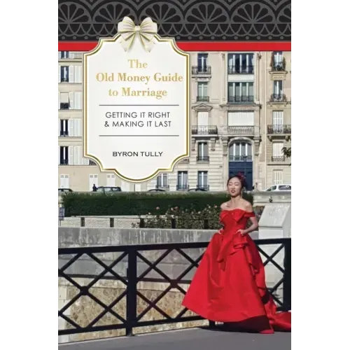 The Old Money Guide to Marriage: Getting It Right - Making It Last