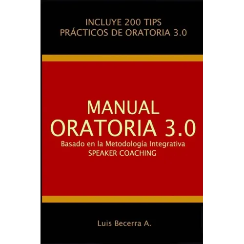 Manual Oratoria 3.0: Basado en la Metodología Integrativa Speaker Coaching