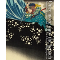 Once More Unto the Breach: Samurai Warriors and Heroes in Ukiyo-E Masterpieces