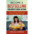 Become A Bestselling Children's Book Author: How to Write, Publish, and Promote a Book for Kids