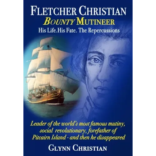 Fletcher Christian Bounty Mutineer: His Life. His Fate. The Repercussions.