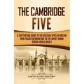 The Cambridge Five: A Captivating Guide to the Russian Spies in Britain Who Passed Information to the Soviet Union During World War II