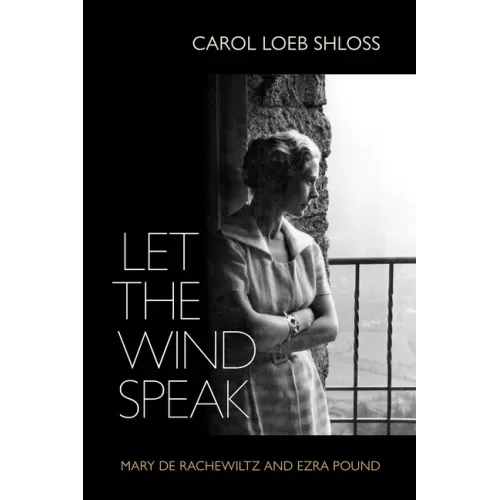 Let the Wind Speak: Mary de Rachewiltz and Ezra Pound