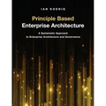 Principle Based Enterprise Architecture: A Systematic Approach to Enterprise Architecture and Governance