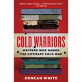 Cold Warriors: Writers Who Waged the Literary Cold War