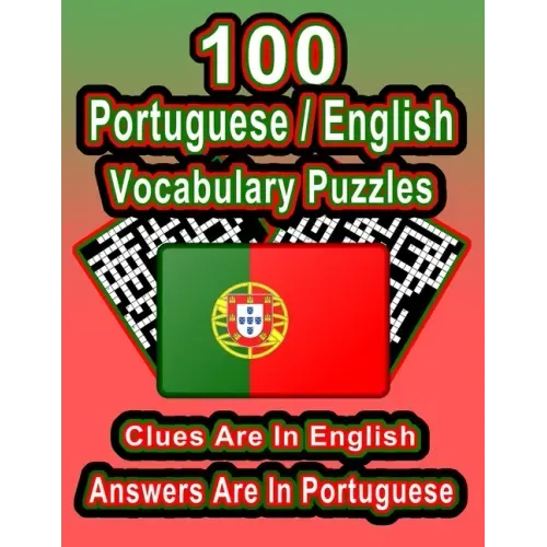 100 Portuguese/English Vocabulary Puzzles: Learn Portuguese By Doing FUN Puzzles!, 100 8.5 x 11 Crossword Puzzles With Clues In English, Answers in Po