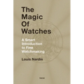 The Magic of Watches: A Smart Introduction to Fine Watchmaking