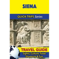 Siena Travel Guide (Quick Trips Series): Sights, Culture, Food, Shopping & Fun