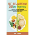 Anti Inflammatory Diet For Beginners: A Balanced Meal Plan To Restore Immune System. Fight Against Inflammation With A Natural And Powerful Diet For B