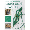 Knotted and Beaded Macrame Jewelry: Master the Skills Plus 30 Bracelets, Necklaces, Earrings & More