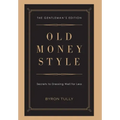 Old Money Style: Secrets to Dressing Well for Less (The Gentleman's Edition)
