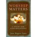 Worship Matters: A Study for Congregations