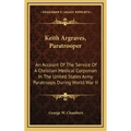 Keith Argraves, Paratrooper: An Account of the Service of a Christian Medical Corpsman in the United States Army Paratroops During World War II