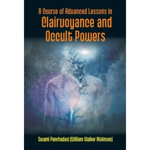 A Course Of Advanced Lessons In Clairvoyance And Occult Powers